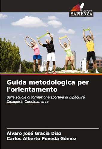Guida metodologica per l'orientamento: delle scuole di formazione sportiva di ZipaquiráZipaquirá, Cundinamarca von Edizioni Sapienza