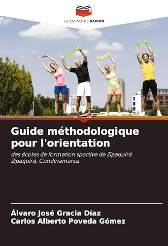 Guide méthodologique pour l'orientation: des écoles de formation sportive de ZipaquiráZipaquirá, Cundinamarca von Editions Notre Savoir