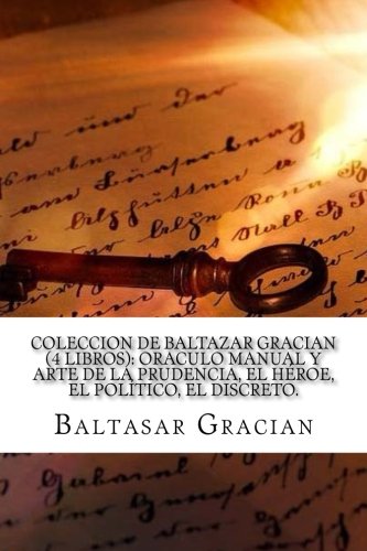 Coleccion de Baltazar Gracian (4 Libros): Oraculo manual y arte de la prudencia, El Heroe, El politico, El Discreto.