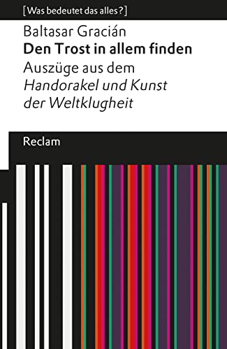 Den Trost in allem finden. Auszüge aus dem »Handorakel und Kunst der Weltklugheit«. [Was bedeutet das alles?]: Gracián, Baltasar – Erläuterungen; Analyse – 14278 (Reclams Universal-Bibliothek)