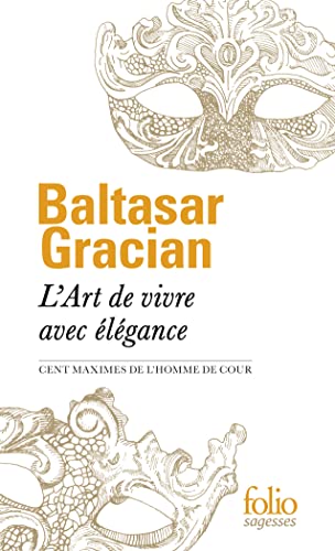 L'Art de vivre avec élégance: Cent maximes de "L'Homme de cour" L'Art de vivre avec élégance: Cent maximes de "L'Homme de cour"