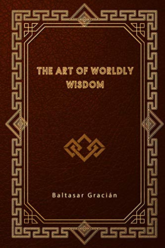The Art of Worldly Wisdom The Art of Worldly Wisdom