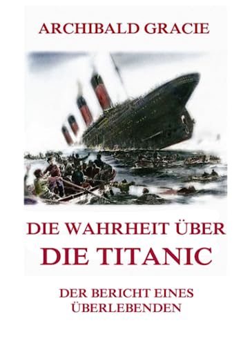 Die Wahrheit über die Titanic: Der Bericht eines Überlebenden von Jazzybee Verlag