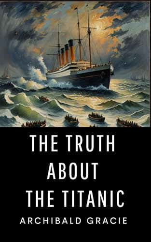 The Truth About the Titanic: A Survivor’s Firsthand Account of the Titanic’s Final Hours von Independently published
