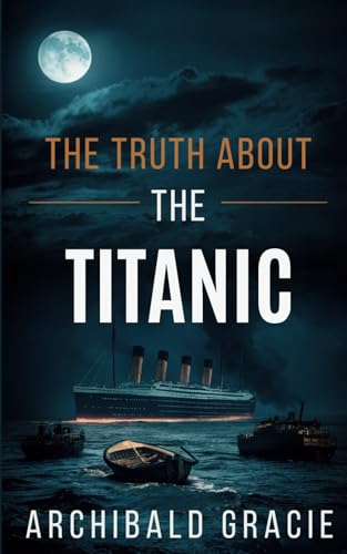 The Truth About the Titanic: First-Hand Testimony from the Night the Unsinkable Sank (Annotated) von Independently published