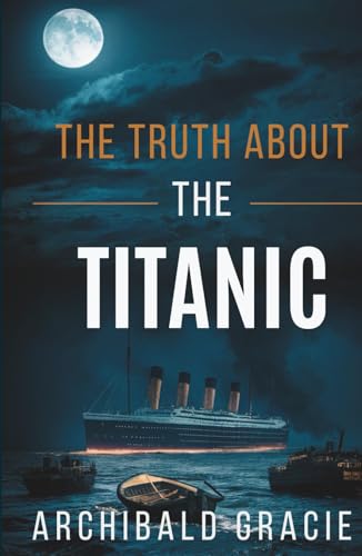 The Truth About the Titanic: First-Hand Testimony from the Night the Unsinkable Sank (Annotated) von Independently published