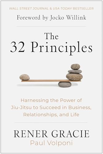 The 32 Principles: Harnessing the Power of Jiu-Jitsu to Succeed in Business, Relationships, and Life The 32 Principles: Harnessing the Power of Jiu-Jitsu to Succeed in Business, Relationships, and Life