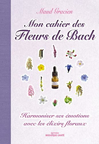 Mon cahier des fleurs de Bach: Harmoniser ses émotions avec les élixirs floraux von MOSAIQUE SANTE