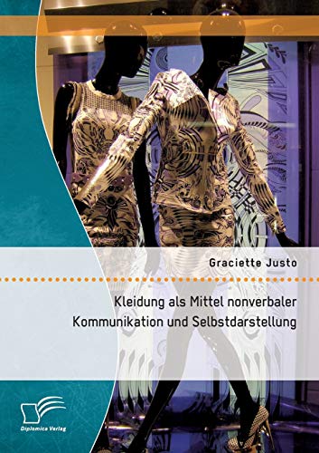 Kleidung als Mittel nonverbaler Kommunikation und Selbstdarstellung von Diplomica Verlag
