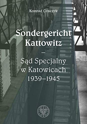 Sondergericht Kattowitz: Sąd Specjalny w Katowicach 1939-1945 von IPN