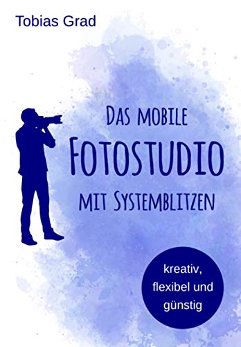 Das mobile Fotostudio mit Systemblitzen: kreativ, flexibel und günstig von Independently published