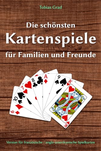 Die schönsten Kartenspiele für Familien und Freunde: Version für französische / anglo-amerikanische Spielkarten Die schönsten Kartenspiele für Familien und Freunde: Version für französische / anglo-amerikanische Spielkarten