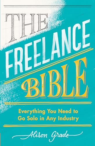 The Freelance Bible: Everything You Need to Go Solo in Any Industry