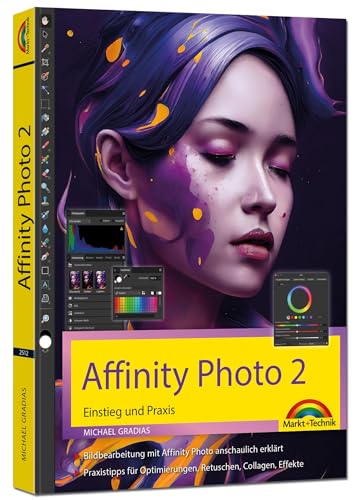 Affinity Photo 2 - Einstieg und Praxis für Windows Version - Die Anleitung Schritt für Schritt zum perfekten Bild von Markt + Technik Verlag