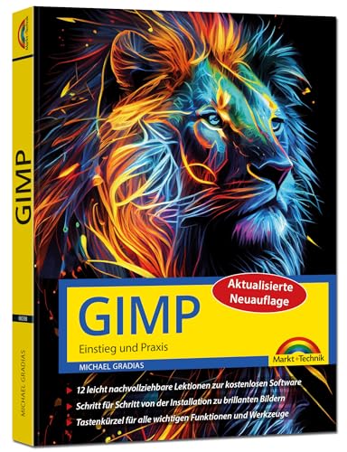 GIMP - Einstieg und Praxis: für Einsteiger und Fortgeschrittene – leicht, klar, visuell, komplett in Farbe GIMP - Einstieg und Praxis: für Einsteiger und Fortgeschrittene – leicht, klar, visuell, komplett in Farbe von Markt + Technik Verlag