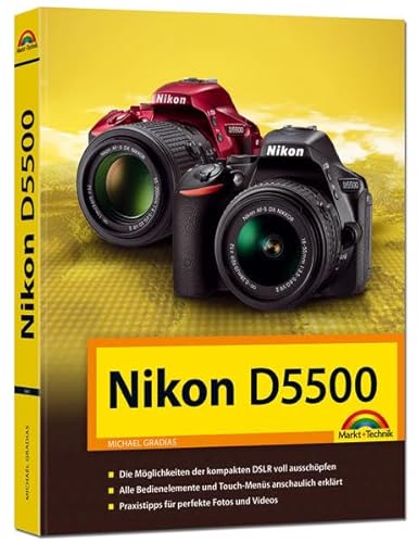 Nikon D5500 Handbuch: Die Möglichkeiten der kompakten DSLR voll ausschöpfen. Alle Bedienelemente und Touch-Menüs anschaulich erklärt. Praxistipps für perfekte Fotos und Videos