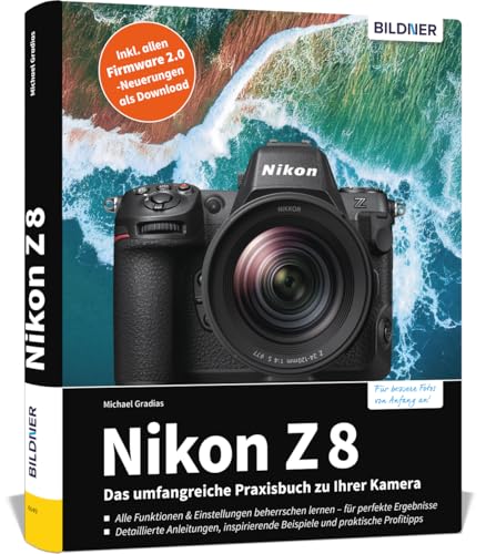 Nikon Z 8: Das umfangreiche Praxisbuch! Jetzt mit Zusatzkapitel zum Firmware-Update 2.0. Know-how, Beispiele und Expertentipps für erstklassige Bilder – so beherrschen Sie Ihre Profi-Kamera! von BILDNER Verlag