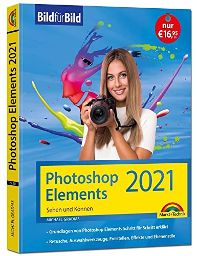 Photoshop Elements 2021 Bild für Bild erklärt: leicht verständlich und komplett in Farbe! von Markt + Technik