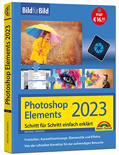 Photoshop Elements 2023 Bild für Bild erklärt: leicht verständlich und komplett in Farbe! Für Einsteiger und Fortgeschrittene Photoshop Elements 2023 Bild für Bild erklärt: leicht verständlich und komplett in Farbe! Für Einsteiger und Fortgeschrittene von Markt + Technik
