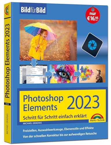 Photoshop Elements 2023 Bild für Bild erklärt: leicht verständlich und komplett in Farbe! Für Einsteiger und Fortgeschrittene Photoshop Elements 2023 Bild für Bild erklärt: leicht verständlich und komplett in Farbe! Für Einsteiger und Fortgeschrittene