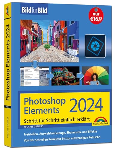 Photoshop Elements 2024 Bild für Bild erklärt: Leicht verständlich und komplett in Farbe! Für Einsteiger und Fortgeschrittene