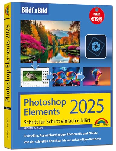 Photoshop Elements 2025 - Bild für Bild erklärt: Leicht verständlich und komplett in Farbe! Für Einsteiger und Fortgeschrittene Photoshop Elements 2025 - Bild für Bild erklärt: Leicht verständlich und komplett in Farbe! Für Einsteiger und Fortgeschrittene von Markt + Technik Verlag