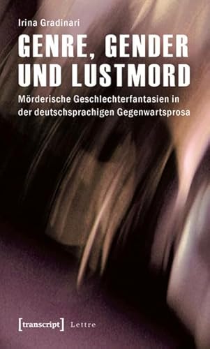 Genre, Gender und Lustmord: Mörderische Geschlechterfantasien in der deutschsprachigen Gegenwartsprosa (Lettre)