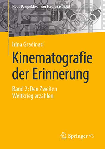 Kinematografie der Erinnerung: Band 2: Den Zweiten Weltkrieg erzählen (Neue Perspektiven der Medienästhetik) von Springer VS