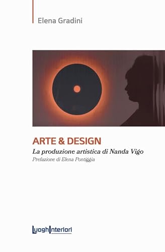 Arte & design. La produzione artistica di Nanda Vigo (Saggi Li) von LuoghInteriori