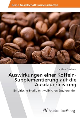 Auswirkungen einer Koffein-Supplementierung auf die Ausdauerleistung: Empirische Studie mit weiblichen Studierenden