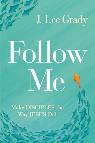 Follow Me: Make Disciples the Way Jesus Did