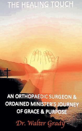 The Healing Touch: An Orthopedic Surgeon and Ordained Minister's Journey of Grace and Purpose von Fulton Books