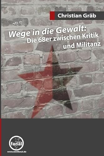 Wege in die Gewalt: Die 68er zwischen Kritik und Militanz