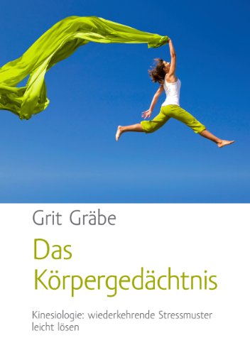 Das Körpergedächtnis: Kinesiologie: wiederkehrende Stressmuster leicht bewältigen