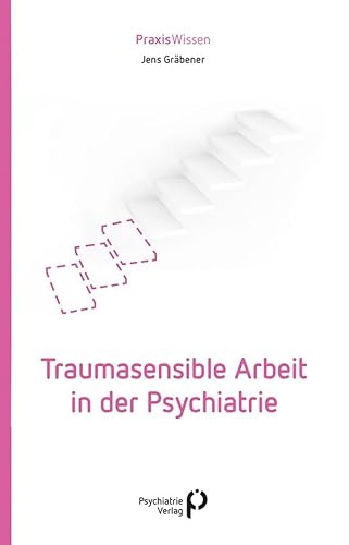 Traumasensible Arbeit in der Psychiatrie (Praxiswissen) von Psychiatrie Verlag