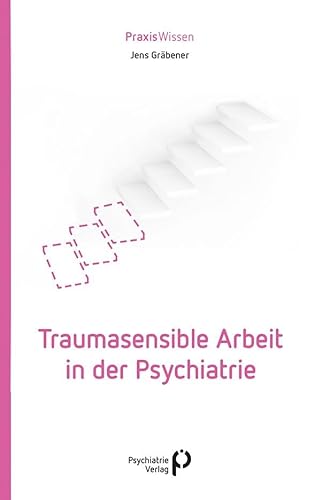 Traumasensible Arbeit in der Psychiatrie (Praxiswissen)