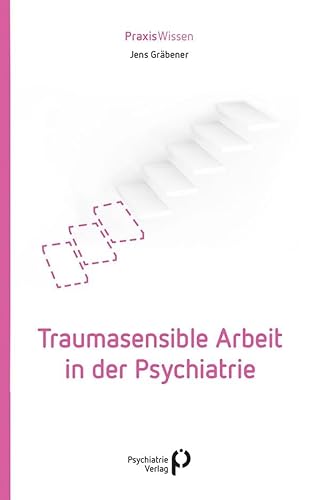 Traumasensible Arbeit in der Psychiatrie (Praxiswissen)