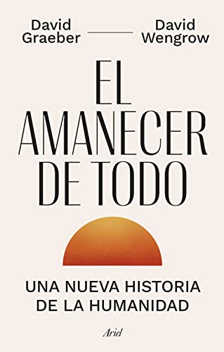 El amanecer de todo: Una nueva historia de la humanidad (Ariel)