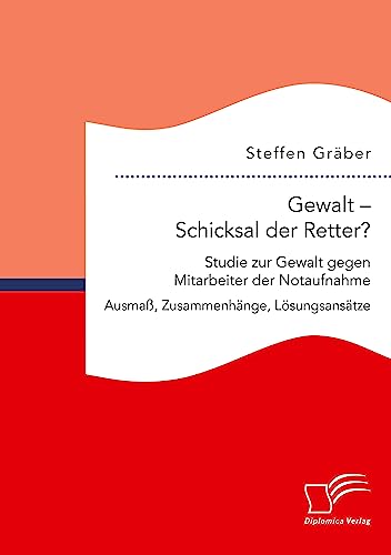 Gewalt – Schicksal der Retter? Studie zur Gewalt gegen Mitarbeiter der Notaufnahme. Ausmaß, Zusammenhänge, Lösungsansätze Gewalt – Schicksal der Retter? Studie zur Gewalt gegen Mitarbeiter der Notaufnahme. Ausmaß, Zusammenhänge, Lösungsansätze
