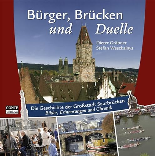 Bürger, Brücken und Duelle - Die Geschichte der Großstadt Saarbrücken - Bilder, Erinnerungen und Chronik