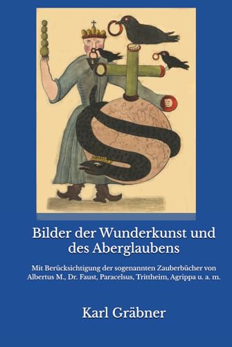Bilder der Wunderkunst und des Aberglaubens: Mit Berücksichtigung der sogenannten Zauberbücher von Albertus M., Dr. Faust, Paracelsus, Trittheim, Agrippa u. a. m. von Reprint Publishing