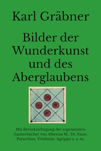 Bilder der Wunderkunst und des Aberglaubens: Mit Berücksichtigung der sogenannten Zauberbücher von Albertus M., Dr. Faust, Paracelsus, Trittheim, Agrippa u. a. m. von Reprint Publishing