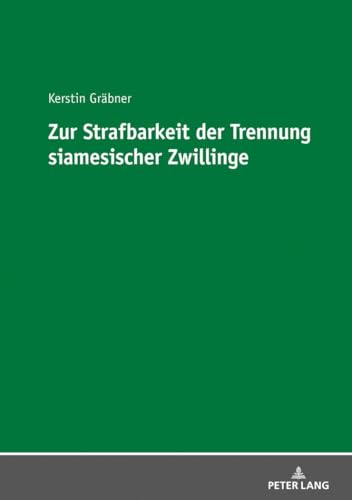 Zur Strafbarkeit der Trennung siamesischer Zwillinge: Dissertationsschrift von Lang, Peter GmbH