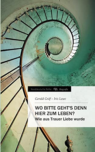 Wo bitte geht's denn hier zum Leben?: Wie aus Trauer Liebe wurde (Norddeutsche Reihe)