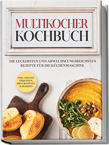 Multikocher Kochbuch: Die leckersten und abwechslungsreichsten Rezepte für die Küchenmaschine | inkl. One Pot-Gerichten, Brot-Rezepten & Desserts von Edition Lunerion