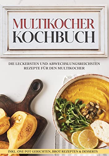 Multikocher Kochbuch: Die leckersten und abwechslungsreichsten Rezepte für die Küchenmaschine | inkl. One Pot-Gerichten, Brot-Rezepten & Desserts von Books on Demand GmbH