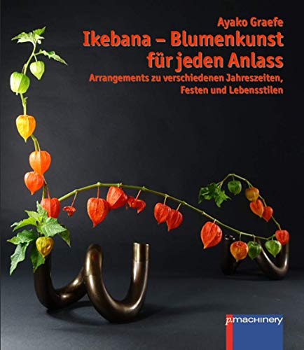 Ikebana – Blumenkunst für jeden Anlass: Arrangements zu verschiedenen Jahreszeiten, Festen und Lebensstilen (Ikebana: Japanische Blumenkunst)