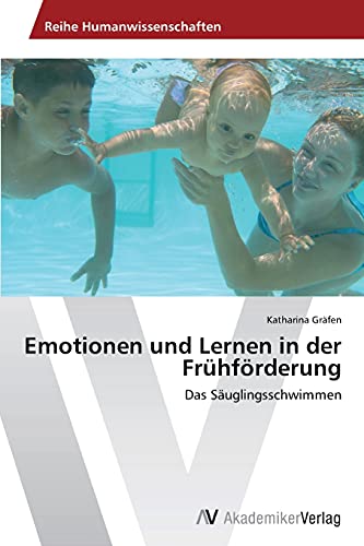 Emotionen und Lernen in der Frühförderung: Das Säuglingsschwimmen von AV Akademikerverlag