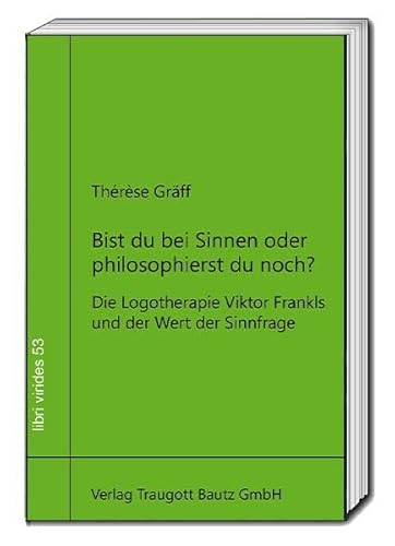 Bist du bei Sinnen oder philosophierst du noch?: Die Logotherapie Viktor Frankls und der Wert der Sinnfrage (libri virides: D A S J U N G E F O R U M) von Traugott Bautz