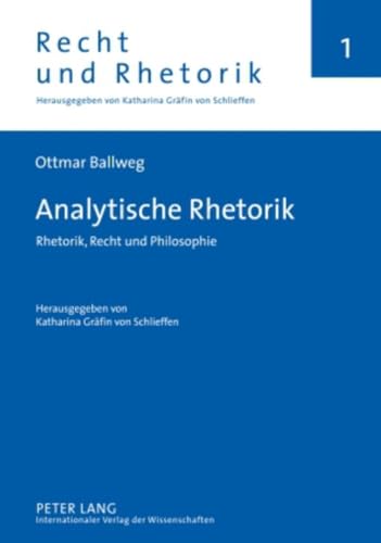 Analytische Rhetorik: Rhetorik, Recht und Philosophie- Herausgegeben von Katharina Gräfin von Schlieffen (Recht und Rhetorik, Band 1)